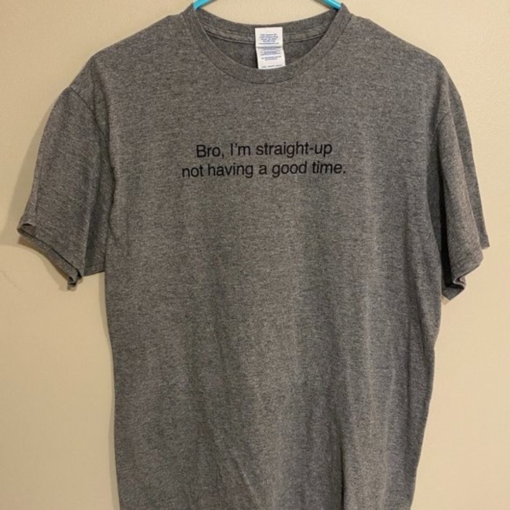 Bro, I'm straight-up not having a good time. Men's T-Shirt Size M